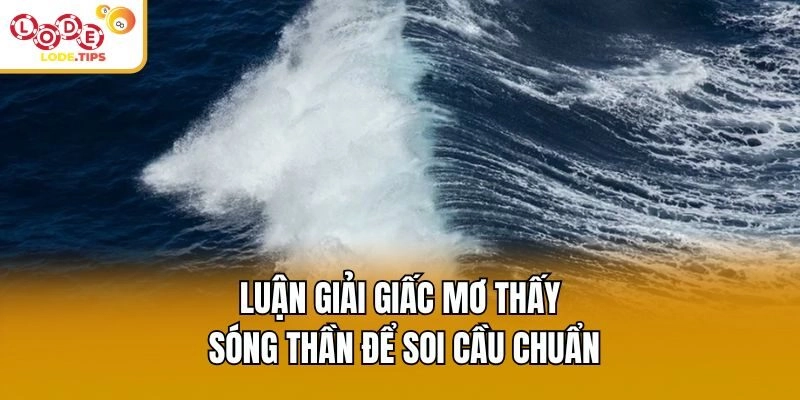 Luận giải giấc mơ thấy sóng thần để soi cầu chuẩn