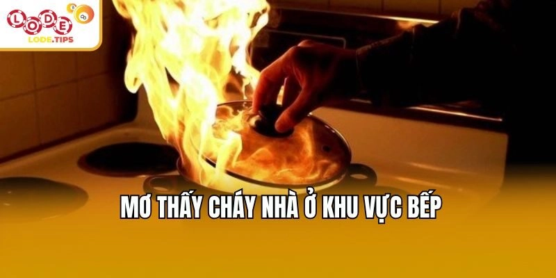 Mơ thấy cháy nhà ở khu vực bếp