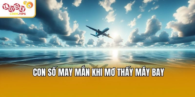 Con số may mắn khi mơ thấy máy bay