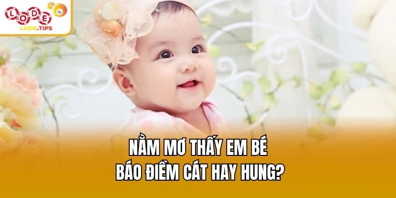 Nằm mơ thấy em bé báo điềm cát hay hung?